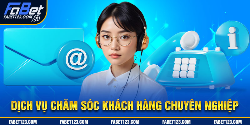 Dịch vụ chăm sóc khách hàng tận tâm, chuyên nghiệp