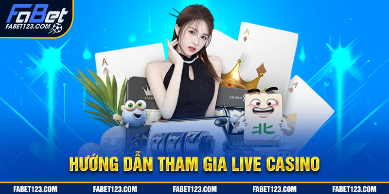 Hướng dẫn tham gia live casino Fabet